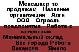 Менеджер по продажам › Название организации ­ Алга, ООО › Отрасль предприятия ­ Работа с клиентами › Минимальный оклад ­ 40 000 - Все города Работа » Вакансии   . Ямало-Ненецкий АО,Губкинский г.